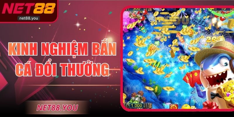 Kinh Nghiệm Bắn Cá Đổi Thưởng Nâng Tầm Trải Nghiệm Tại NET88