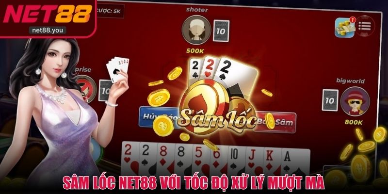 Sâm lốc NET88 với tốc độ xử lý mượt mà