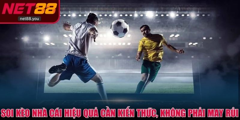 Soi kèo nhà cái hiệu quả cần kiến thức, không phải may rủi