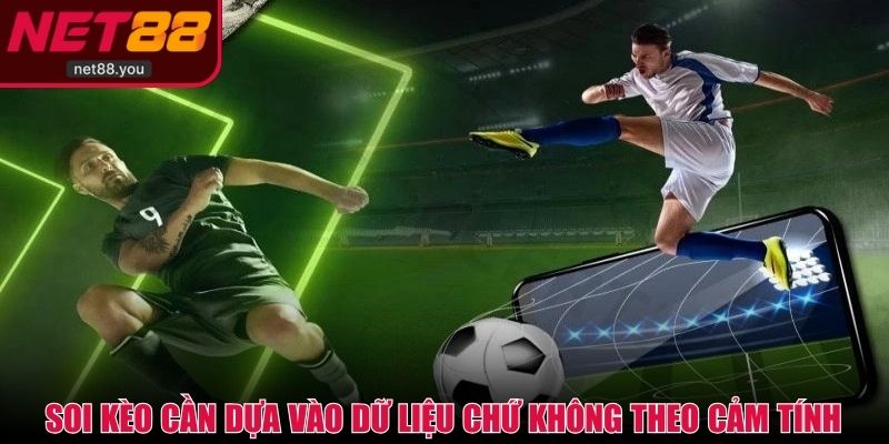 Soi kèo cần dựa vào dữ liệu chứ không theo cảm tính